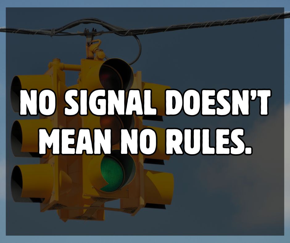 Zero Fatalities Graphic of Traffic Light with the words no signal doesn't mean no rules written across it.